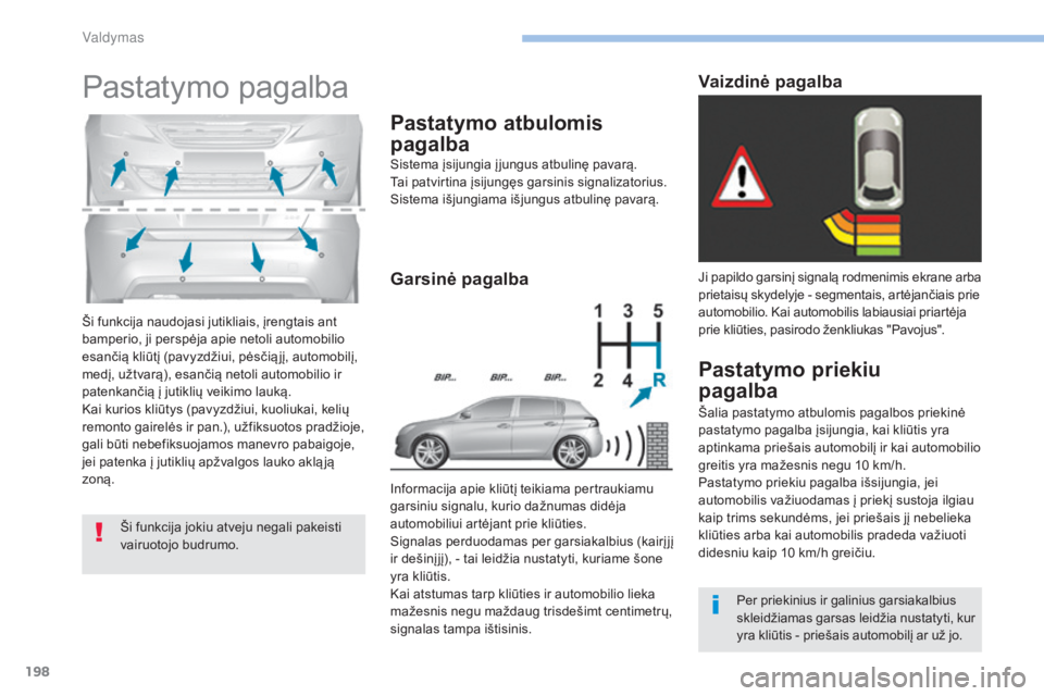 Peugeot 308 2017  Savininko vadovas (in Lithuanian) 198
308_lt_Chap06_conduite_ed01-2016
Ši funkcija naudojasi jutikliais, įrengtais ant 
bamperio, ji perspėja apie netoli automobilio 
esančią kliūtį (pavyzdžiui, pėsčią jį, automobilį, 
me