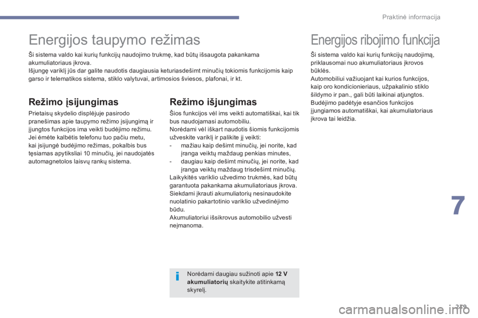 Peugeot 308 2017 Savininko vadovas (in Lithuanian) 219
308_lt_Chap07_info-pratiques_ed01-2016
Ši sistema valdo kai kurių funkcijų naudojimo trukmę, kad būtų išsaugota pakankama
akumuliatoriaus įkrova.
Išjungę variklį jūs dar galite naudot Peugeot 308 2017 Savininko vadovas (in Lithuanian) 219
308_lt_Chap07_info-pratiques_ed01-2016
Ši sistema valdo kai kurių funkcijų naudojimo trukmę, kad būtų išsaugota pakankama
akumuliatoriaus įkrova.
Išjungę variklį jūs dar galite naudot