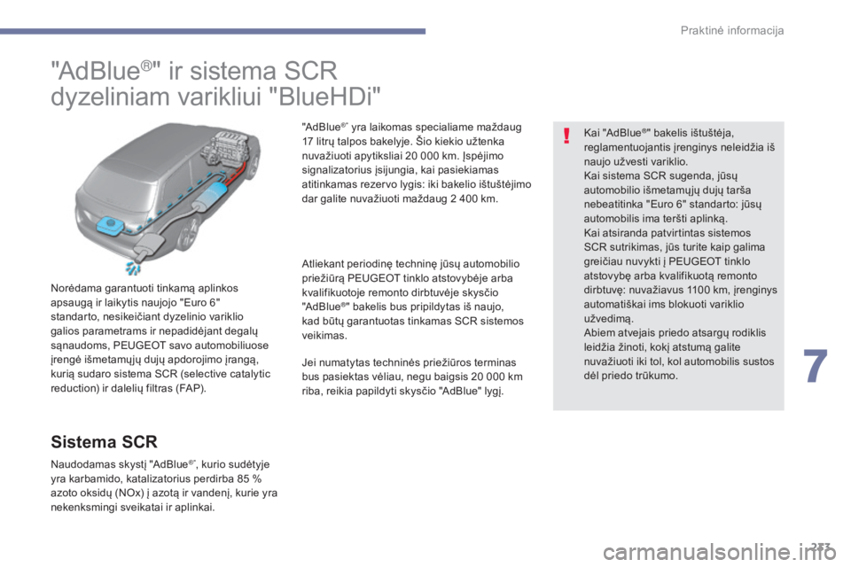 Peugeot 308 2017  Savininko vadovas (in Lithuanian) 233
308_lt_Chap07_info-pratiques_ed01-2016
"AdBlue®" ir sistema SCR
dyzeliniam varikliui "BlueHDi"
Norėdama garantuoti tinkamą aplinkos 
apsaugą ir laikytis naujojo "Euro 6"