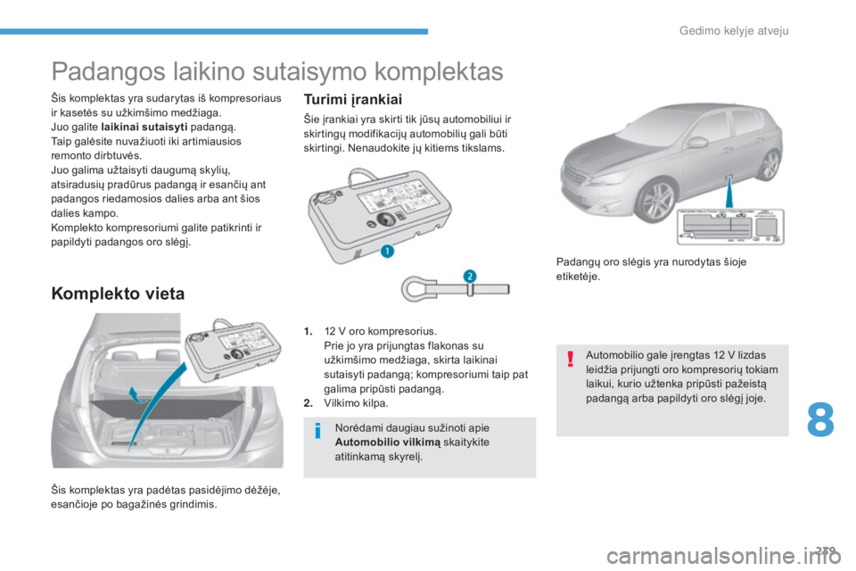 Peugeot 308 2017 Savininko vadovas (in Lithuanian) 239
308_lt_Chap08_En-cas-de-panne_ed01-2016
Šis komplektas yra padėtas pasidėjimo dėžėje,
esančioje po bagažinės grindimis. Šis komplektas yra sudarytas iš kompresoriaus
ir kasetės su u Peugeot 308 2017 Savininko vadovas (in Lithuanian) 239
308_lt_Chap08_En-cas-de-panne_ed01-2016
Šis komplektas yra padėtas pasidėjimo dėžėje,
esančioje po bagažinės grindimis. Šis komplektas yra sudarytas iš kompresoriaus
ir kasetės su u