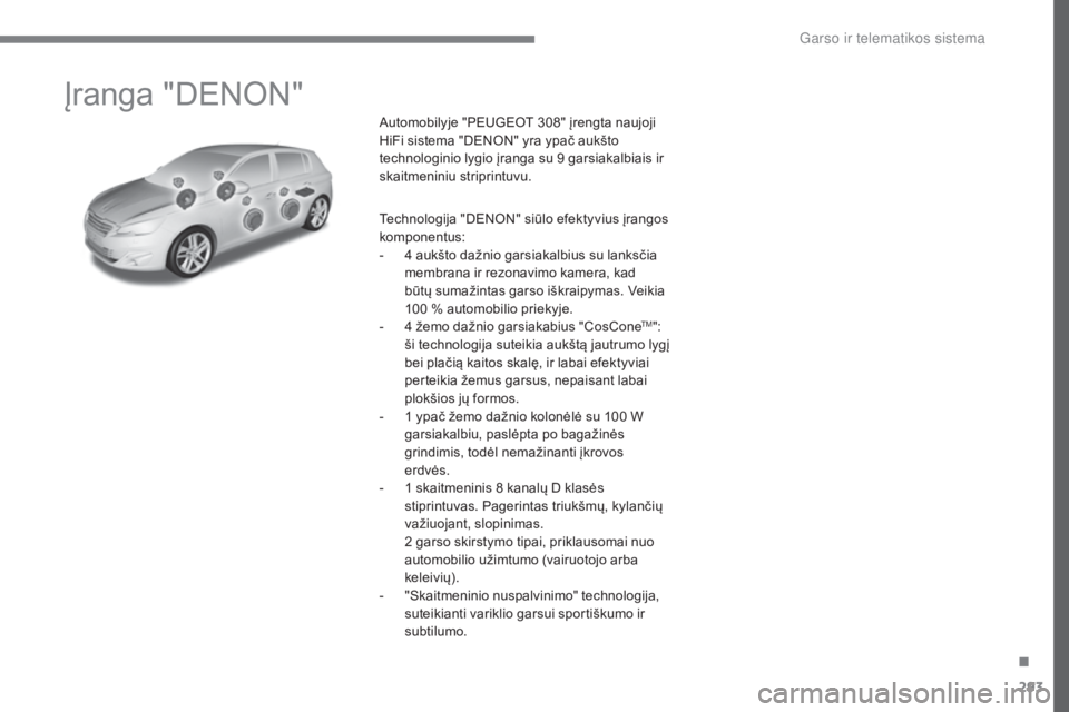 Peugeot 308 2017  Savininko vadovas (in Lithuanian) 293
308_lt_Chap10a_DENON_ed01-2016
Įranga "DENON"
Automobilyje "PEUGEOT 308" įrengta naujoji 
HiFi sistema "DENON" yra ypač aukšto 
technologinio lygio įranga su 9 garsiak
