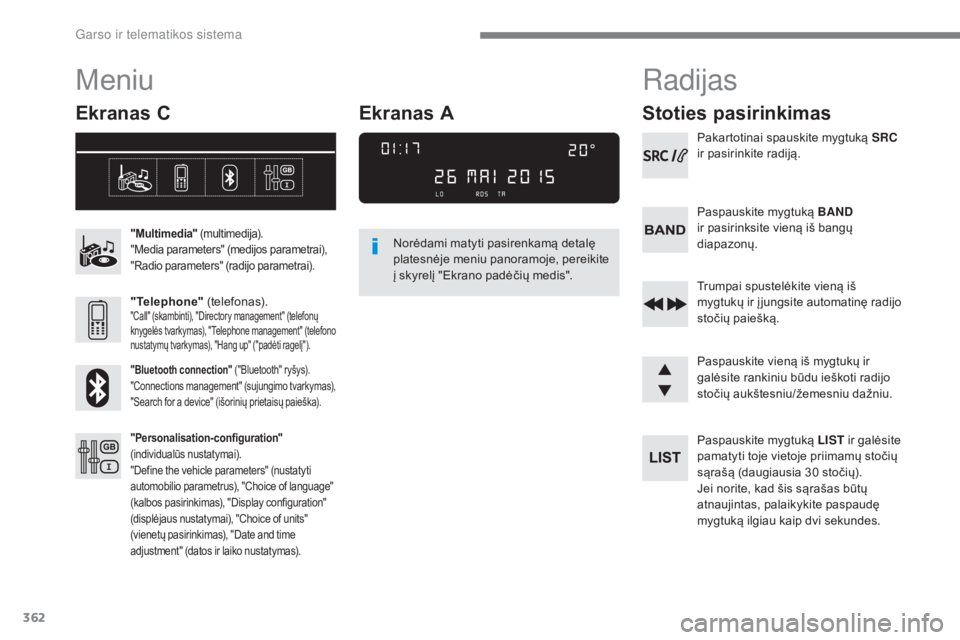 Peugeot 308 2017  Savininko vadovas (in Lithuanian) 362
308_lt_Chap10c_RD45_ed01-2016
Meniu
Ekranas C
"Multimedia" (multimedija).
"Media parameters" (medijos parametrai), 
"Radio parameters" (radijo parametrai).
"Telephone&#