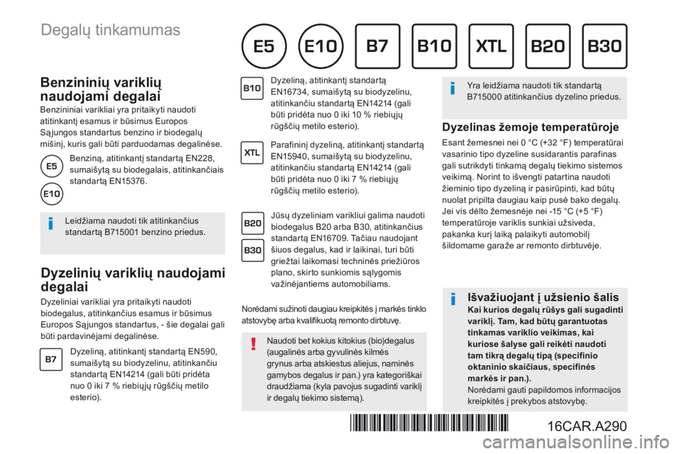Peugeot 308 2017  Savininko vadovas (in Lithuanian)           B e n z i n i n i ų   v a r i k l i ų  
naudojami degalai 
  Benzininiai varikliai yra pritaikyti naudoti atitinkantį esamus ir būsimus Europos Są jungos standartus benzino ir biodegal
