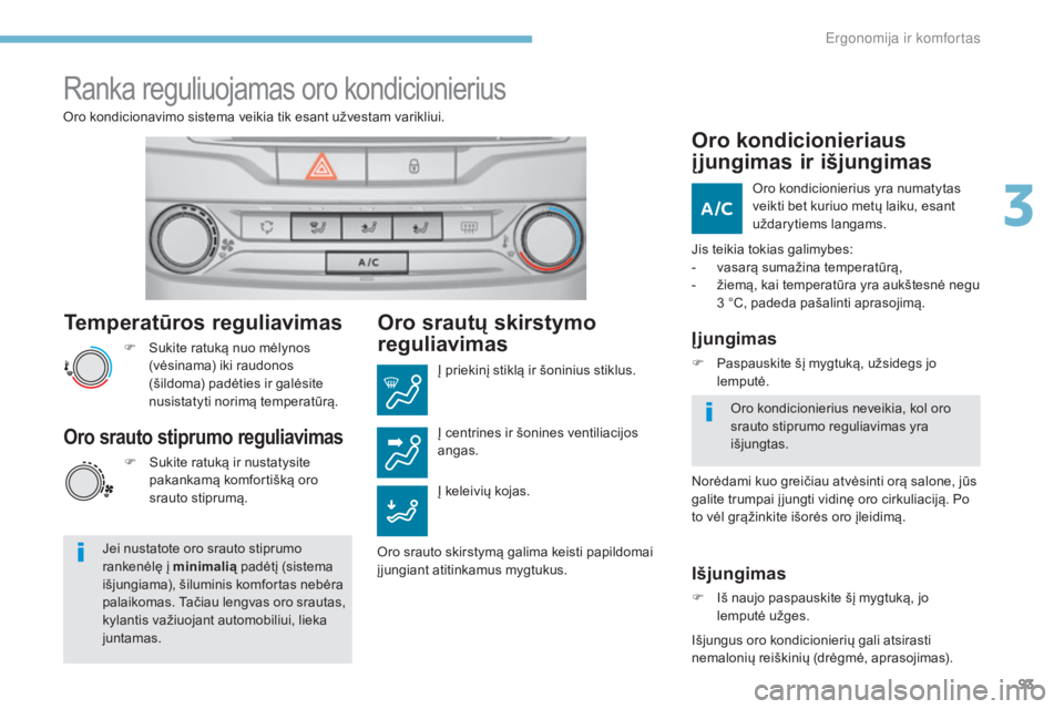 Peugeot 308 2017 Savininko vadovas (in Lithuanian) 93
308_lt_Chap03_ergonomie-et-confort_ed01-2016
Temperatūros reguliavimas
F Sukite ratuką nuo mėlynos (vėsinama) iki raudonos
(šildoma) padėties ir galėsite
nusistatyti norimą temperatūrą. Peugeot 308 2017 Savininko vadovas (in Lithuanian) 93
308_lt_Chap03_ergonomie-et-confort_ed01-2016
Temperatūros reguliavimas
F Sukite ratuką nuo mėlynos (vėsinama) iki raudonos
(šildoma) padėties ir galėsite
nusistatyti norimą temperatūrą.