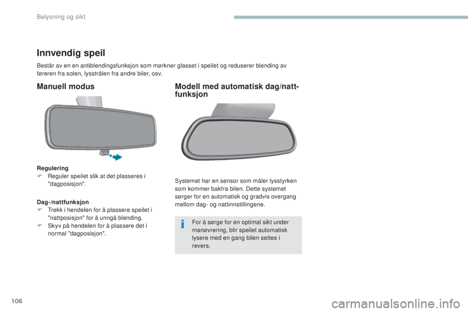 Peugeot 308 2017  Brukerhåndbok (in Norwegian) 106
308_no_Chap04_eclairage-et-visibilite_ed01-2016
Innvendig speil
Består av en en antiblendingsfunksjon som mørkner glasset i speilet og reduserer blending av 
føreren fra solen, lysstrålen fra 