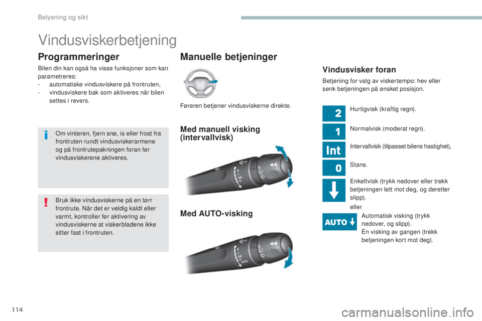 Peugeot 308 2017  Brukerhåndbok (in Norwegian) 114
308_no_Chap04_eclairage-et-visibilite_ed01-2016
Vindusviskerbetjening
Manuelle betjeninger
Programmeringer
Bilen din kan også ha visse funksjoner som kan 
parametreres:
-
 a

utomatiske vindusvis