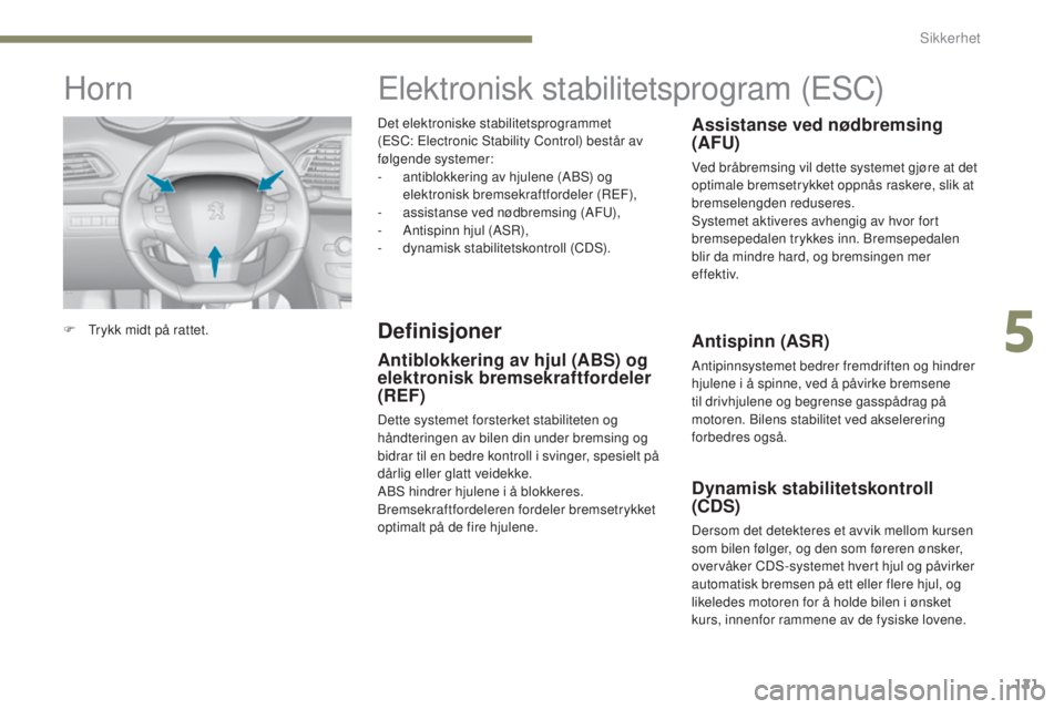 Peugeot 308 2017  Brukerhåndbok (in Norwegian) 121
308_no_Chap05_securite_ed01-2016
Det elektroniske stabilitetsprogrammet  
(eSC:  el ectronic Stability Control) består av 
følgende systemer:
-
 
a
 ntiblokkering av hjulene (ABS) og 
elektronis