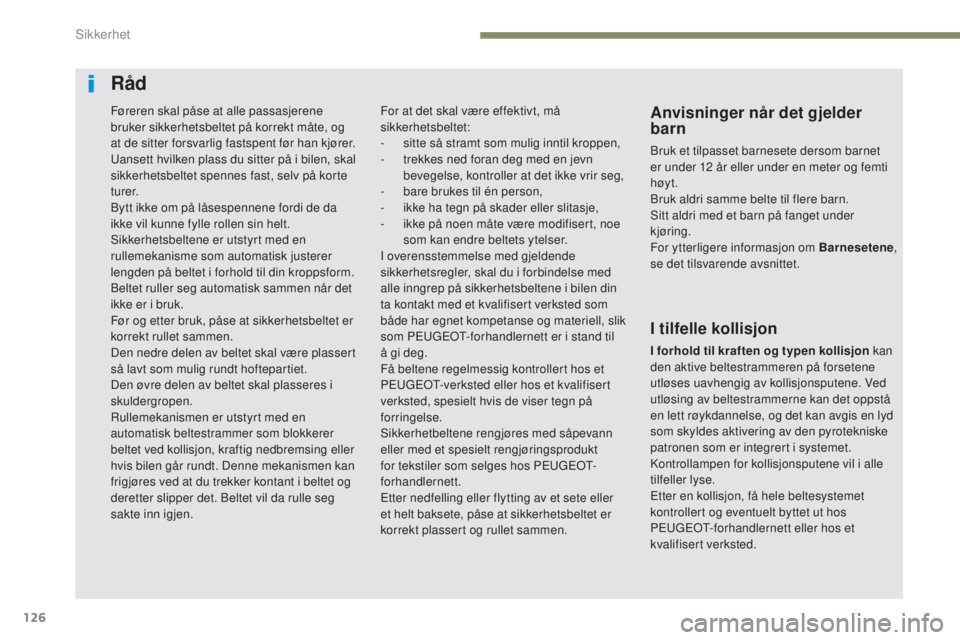 Peugeot 308 2017  Brukerhåndbok (in Norwegian) 126
308_no_Chap05_securite_ed01-2016
Råd
Anvisninger når det gjelder 
barn
Bruk et tilpasset barnesete dersom barnet 
er under 12 år eller under en meter og femti 
høyt.
Bruk aldri samme belte til