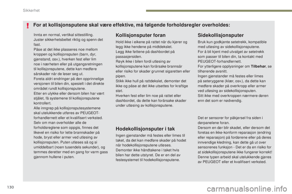 Peugeot 308 2017  Brukerhåndbok (in Norwegian) 130
308_no_Chap05_securite_ed01-2016
Innta en normal, vertikal sittestilling.
Juster sikkerhetsbeltet riktig og spenn det 
fast.
Påse at det ikke plasseres noe mellom 
kroppen og kollisjonsputen (bar
