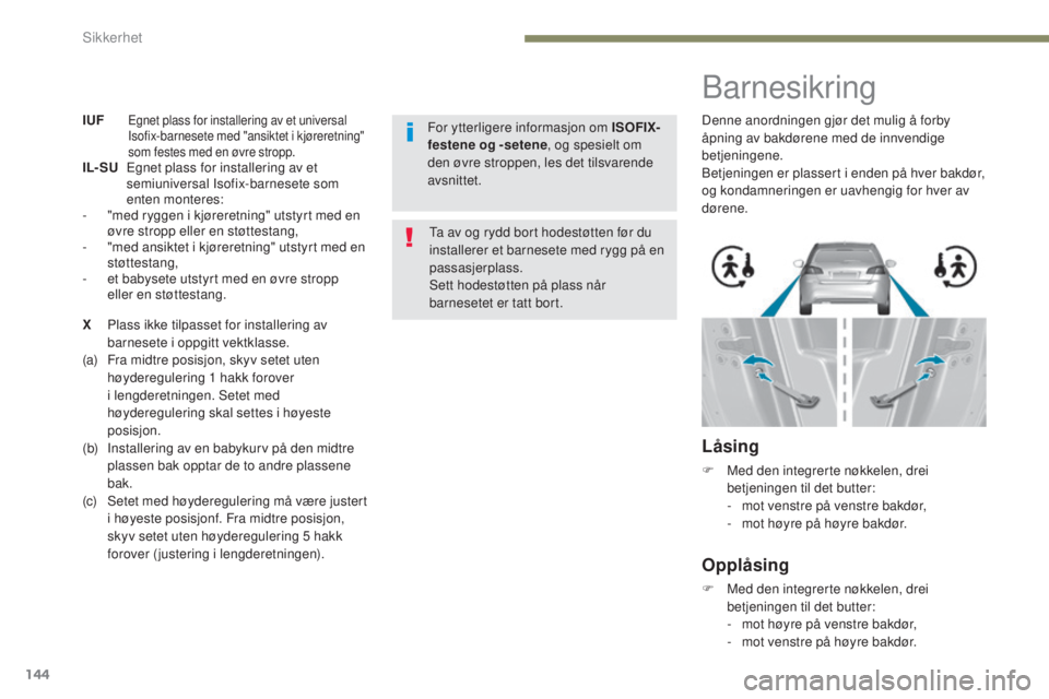 Peugeot 308 2017  Brukerhåndbok (in Norwegian) 144
308_no_Chap05_securite_ed01-2016
IUF   egnet plass for installering av et universal 
Isofix-barnesete med "ansiktet i kjøreretning" 
som festes med en øvre stropp
.
IL- SU   
eg
net plas