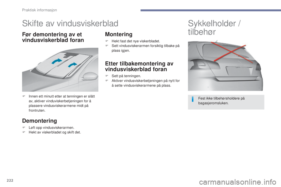 Peugeot 308 2017  Brukerhåndbok (in Norwegian) 222
308_no_Chap07_info-pratiques_ed01-2016
Skifte av vindusviskerblad
F Innen ett minutt etter at tenningen er slått av, aktiver vinduviskerbetjeningen for å 
plassere vindusviskerarmene midt på 
f