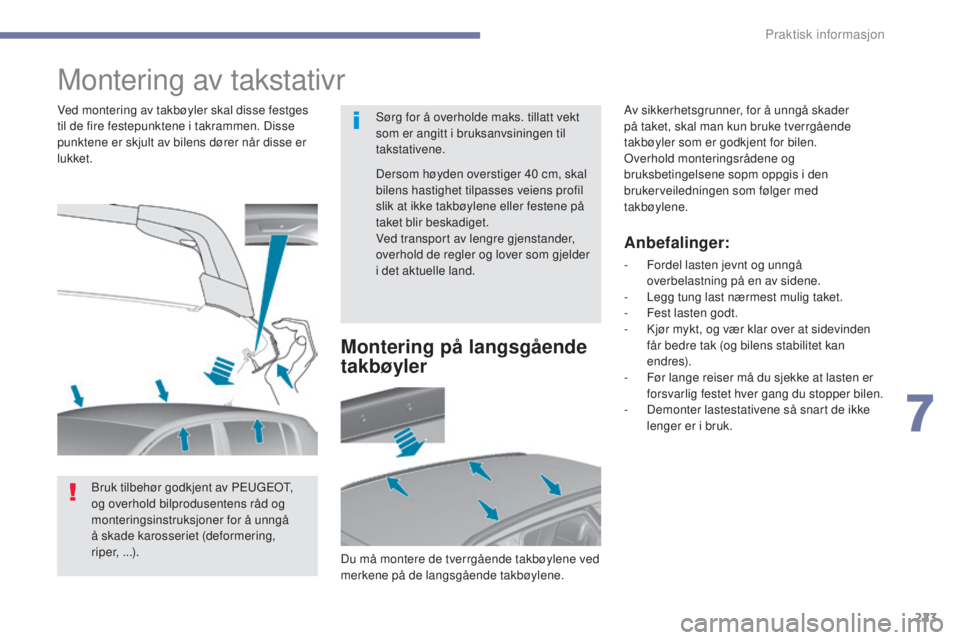 Peugeot 308 2017  Brukerhåndbok (in Norwegian) 223
308_no_Chap07_info-pratiques_ed01-2016
Montering av takstativr
Sørg for å overholde maks. tillatt vekt 
som er angitt i bruksanvsiningen til 
takstativene.
Ved montering av takbøyler skal disse