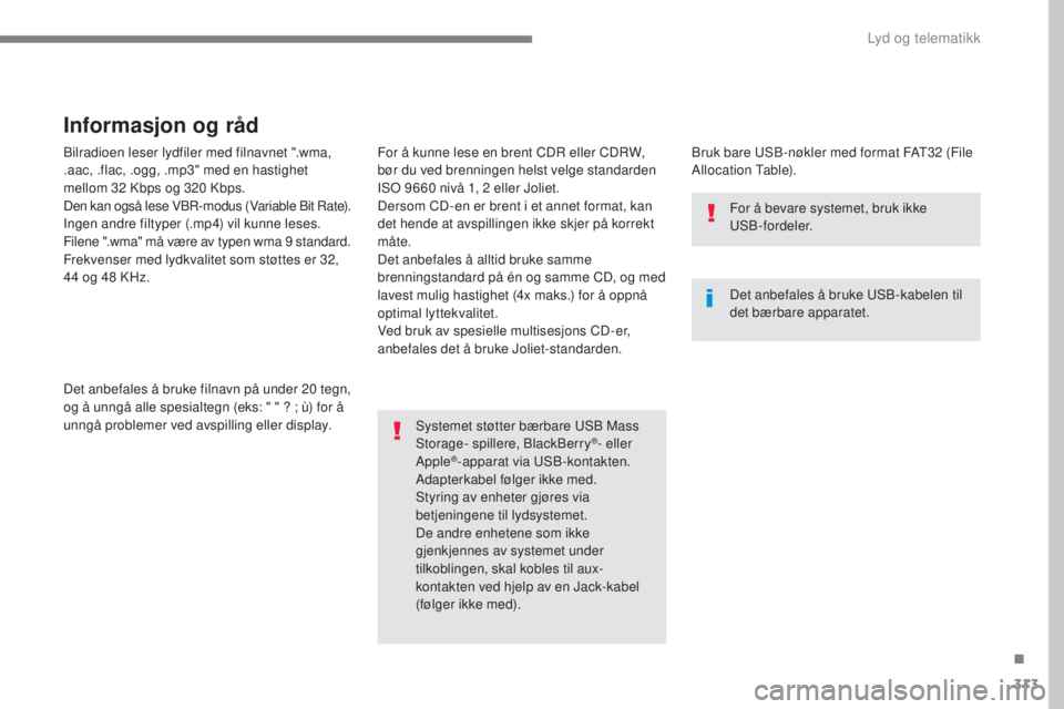 Peugeot 308 2017  Brukerhåndbok (in Norwegian) 313
308_no_Chap10b_SMegplus_ed01-2016
Bilradioen leser lydfiler med filnavnet ".wma, 
.aac, .flac, .ogg, .mp3" med en hastighet  
mellom 32 Kbps og 320 Kbps.
Den kan også lese VBR-modus (Vari