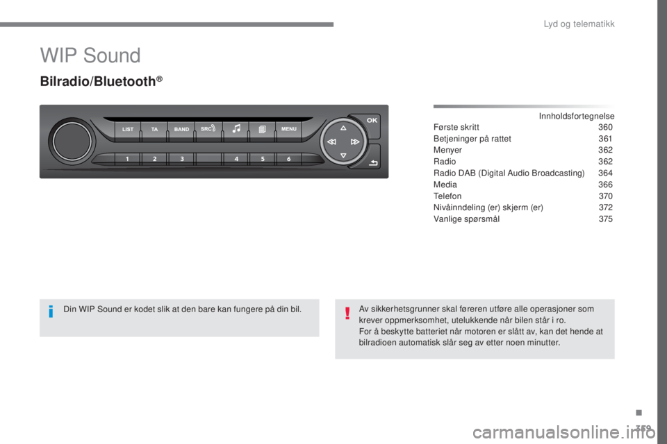 Peugeot 308 2017  Brukerhåndbok (in Norwegian) 359
308_no_Chap10c_RD45_ed01-2016
WIP Sound
Bilradio/Bluetooth®
Innholdsfortegnelse
Første skritt
 3 60
Betjeninger på rattet
 
3
 61
Menyer
 

362
Radio
 

362
Radio DAB (Digital Audio Broadcastin