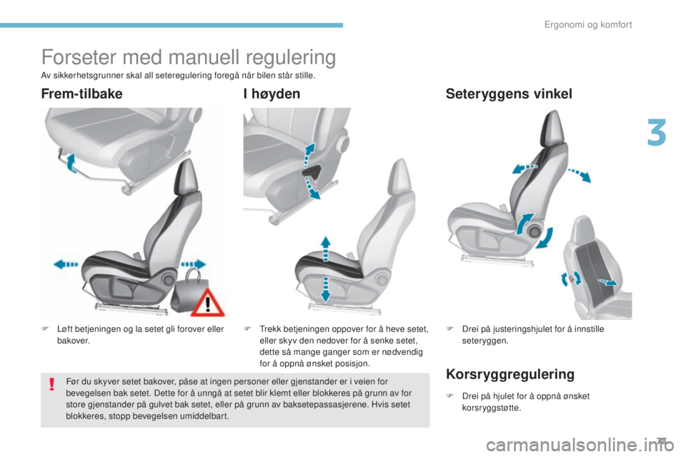 Peugeot 308 2017  Brukerhåndbok (in Norwegian) 73
308_no_Chap03_ergonomie-et-confort_ed01-2016
Forseter med manuell regulering
F Løft betjeningen og la setet gli forover eller bakover. F
  tr ekk betjeningen oppover for å heve setet, 
eller skyv