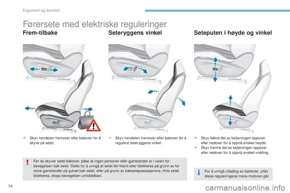 Peugeot 308 2017  Brukerhåndbok (in Norwegian) 74
308_no_Chap03_ergonomie-et-confort_ed01-2016
Førersete med elektriske reguleringer
Frem- tilbakeSeteryggens vinkelSeteputen i høyde og vinkel
For å unngå utlading av batteriet, utfør 
disse re