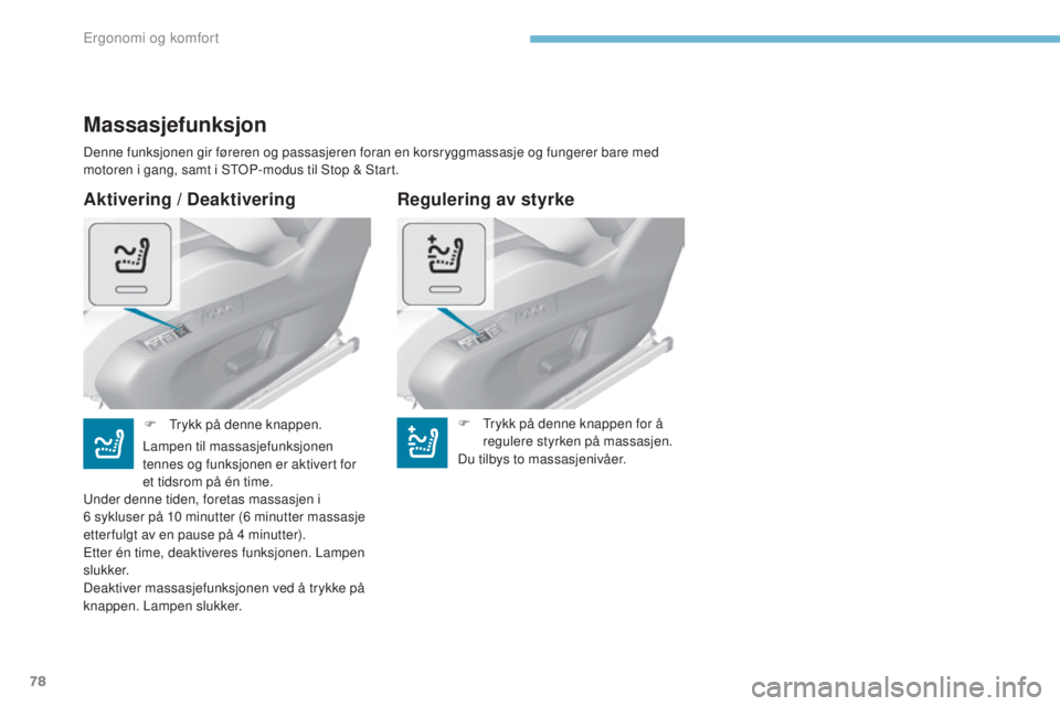 Peugeot 308 2017  Brukerhåndbok (in Norwegian) 78
308_no_Chap03_ergonomie-et-confort_ed01-2016
Aktivering / Deaktivering
Massasjefunksjon
Denne funksjonen gir føreren og passasjeren foran en korsryggmassasje og fungerer bare med 
motoren i gang, 