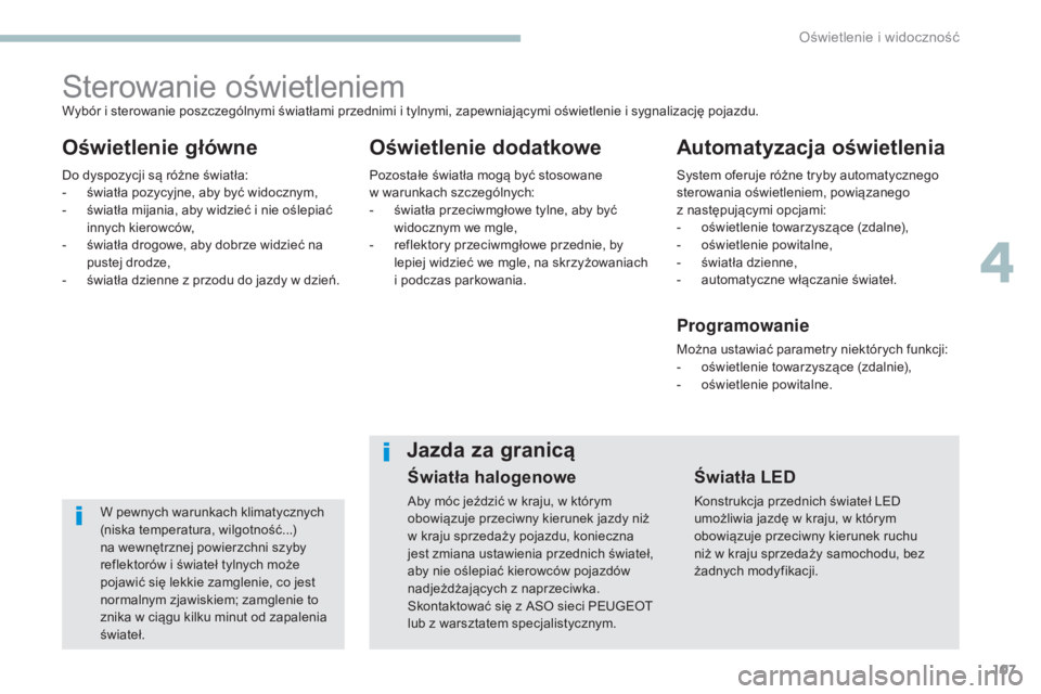 Peugeot 308 2017 Instrukcja Obsługi (in Polish) 107
308_pl_Chap04_eclairage-et-visibilite_ed01-2016
Sterowanie oświetleniem
Oświetlenie główneOświetlenie dodatkowe Automatyzacja oświetlenia
W pewnych warunkach klimatycznych
(niska temperatur Peugeot 308 2017 Instrukcja Obsługi (in Polish) 107
308_pl_Chap04_eclairage-et-visibilite_ed01-2016
Sterowanie oświetleniem
Oświetlenie główneOświetlenie dodatkowe Automatyzacja oświetlenia
W pewnych warunkach klimatycznych
(niska temperatur