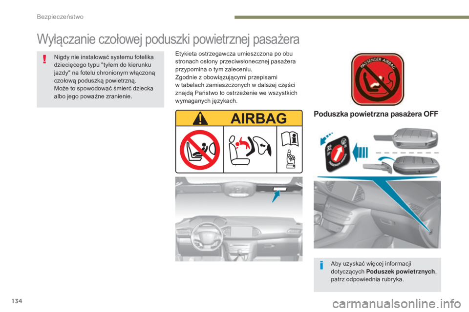 Peugeot 308 2017  Instrukcja Obsługi (in Polish) 134
308_pl_Chap05_securite_ed01-2016
Poduszka powietrzna pasażera OFF
Aby uzyskać więcej informacji 
dotyczących Poduszek powietrznych, 
patrz odpowiednia rubryka.
Wyłączanie czołowej poduszki 
