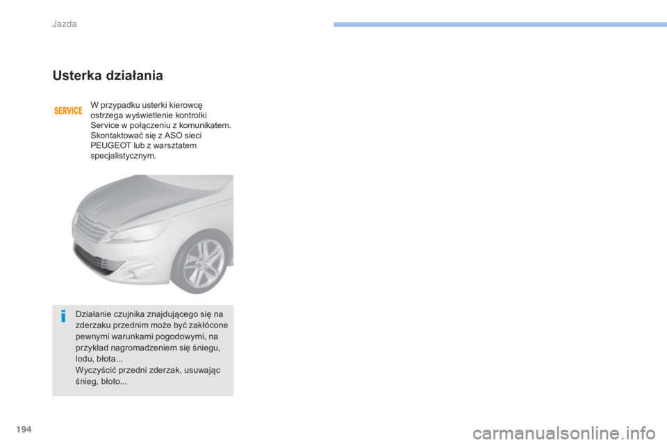 Peugeot 308 2017  Instrukcja Obsługi (in Polish) 194
308_pl_Chap06_conduite_ed01-2016
Usterka działania
W przypadku usterki kierowcę 
ostrzega wyświetlenie kontrolki 
Service w połączeniu z  komunikatem.
Skontaktować się z ASO sieci 
PEUGEOT 