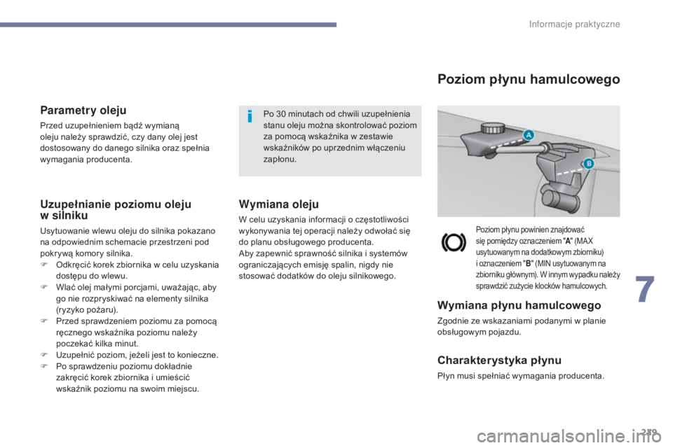 Peugeot 308 2017 Instrukcja Obsługi (in Polish) 229
308_pl_Chap07_info-pratiques_ed01-2016
Parametry oleju
Przed uzupełnieniem bądź wymianą
oleju należy sprawdzić, czy dany olej jest
dostosowany do danego silnika oraz spełnia
wymagania pr Peugeot 308 2017 Instrukcja Obsługi (in Polish) 229
308_pl_Chap07_info-pratiques_ed01-2016
Parametry oleju
Przed uzupełnieniem bądź wymianą
oleju należy sprawdzić, czy dany olej jest
dostosowany do danego silnika oraz spełnia
wymagania pr