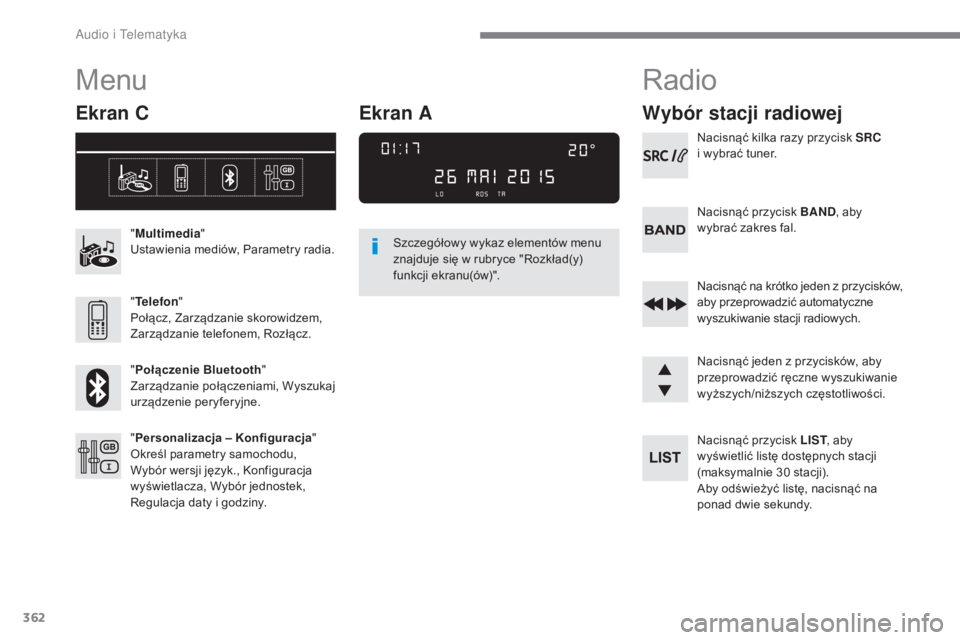 Peugeot 308 2017 Instrukcja Obsługi (in Polish) 362
308_pl_Chap10c_RD45_ed01-2016
Menu
Ekran C
"Multimedia "
Ustawienia mediów, Parametry radia.
" Telefon "
Połącz, Zarządzanie skorowidzem,
Zarządzanie telefonem, Rozłącz.
Peugeot 308 2017 Instrukcja Obsługi (in Polish) 362
308_pl_Chap10c_RD45_ed01-2016
Menu
Ekran C
"Multimedia "
Ustawienia mediów, Parametry radia.
" Telefon "
Połącz, Zarządzanie skorowidzem,
Zarządzanie telefonem, Rozłącz.