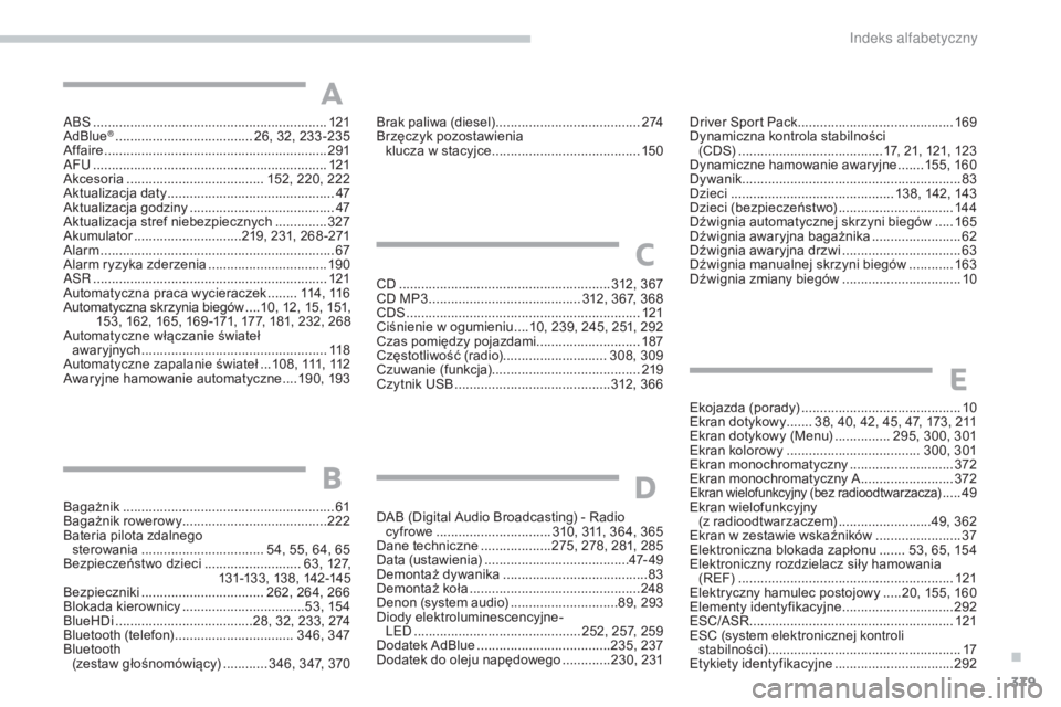 Peugeot 308 2017 Instrukcja Obsługi (in Polish) 379
308_pl_Chap11_index-alpha_ed01-2016
aBs ............................................................... 121
AdBlue® ............................... ...... 26, 32, 233 -235
Affaire ............... Peugeot 308 2017 Instrukcja Obsługi (in Polish) 379
308_pl_Chap11_index-alpha_ed01-2016
aBs ............................................................... 121
AdBlue® ............................... ...... 26, 32, 233 -235
Affaire ...............