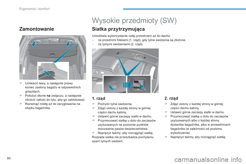 Peugeot 308 2017 Instrukcja Obsługi (in Polish) 90
308_pl_Chap03_ergonomie-et-confort_ed01-2016
Zamontowanie
F Umieścić lewy, a następnie prawy koniec zasłony bagażu w odpowiednich
gniazdach.
F
P
ołożyć dłonie na zwijaczu, a następni Peugeot 308 2017 Instrukcja Obsługi (in Polish) 90
308_pl_Chap03_ergonomie-et-confort_ed01-2016
Zamontowanie
F Umieścić lewy, a następnie prawy koniec zasłony bagażu w odpowiednich
gniazdach.
F
P
ołożyć dłonie na zwijaczu, a następni