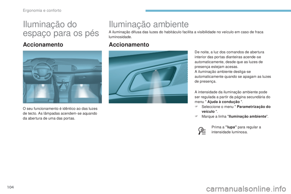 Peugeot 308 2017  Manual do proprietário (in Portuguese) 104
308_pt_Chap03_ergonomie-et-confort_ed01-2016
Iluminação ambiente
A iluminação difusa das luzes do habitáculo facilita a visibilidade no veículo em caso de fraca 
luminosidade.A intensidade d