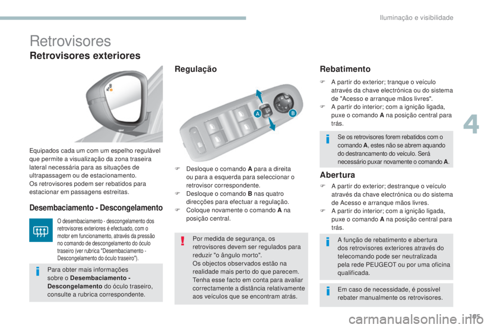 Peugeot 308 2017 Manual do proprietário (in Portuguese) 105
308_pt_Chap04_eclairage-et-visibilite_ed01-2016
Retrovisores
F Desloque o comando A para a direita ou para a esquerda para seleccionar o
retrovisor correspondente.
F
D
esloque o comando B nas Peugeot 308 2017 Manual do proprietário (in Portuguese) 105
308_pt_Chap04_eclairage-et-visibilite_ed01-2016
Retrovisores
F Desloque o comando A para a direita ou para a esquerda para seleccionar o
retrovisor correspondente.
F
D
esloque o comando B nas