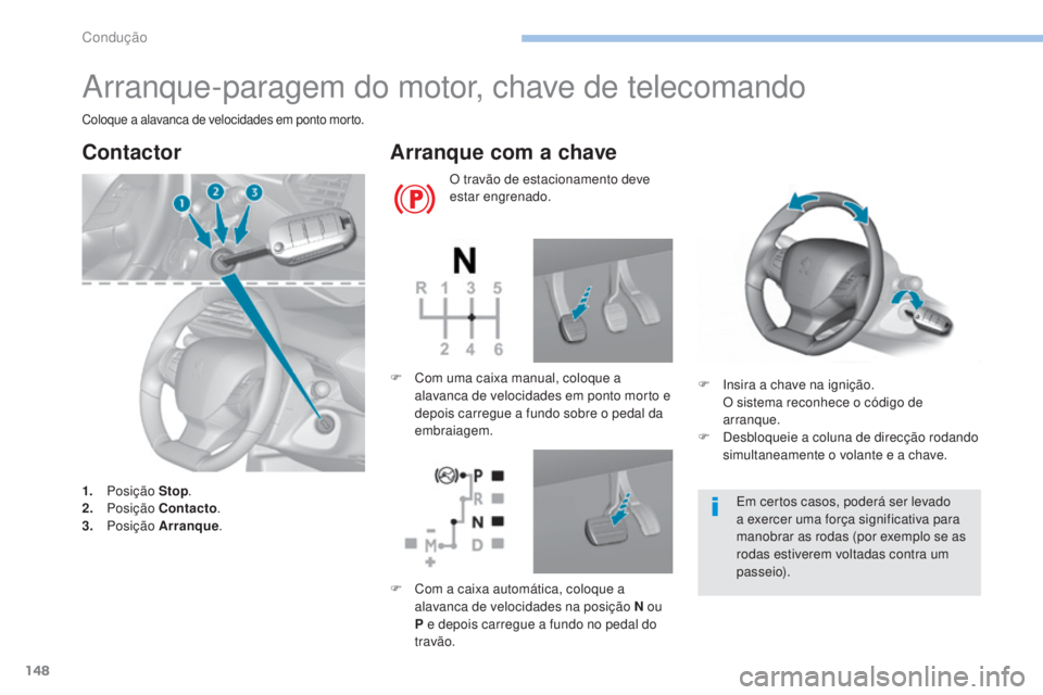 Peugeot 308 2017  Manual do proprietário (in Portuguese) 148
308_pt_Chap06_conduite_ed01-2016
Arranque-paragem do motor, chave de telecomando
Coloque a alavanca de velocidades em ponto morto.
Contactor
1. Posição  Stop.
2. P osição  Contacto .
3.
 

Pos