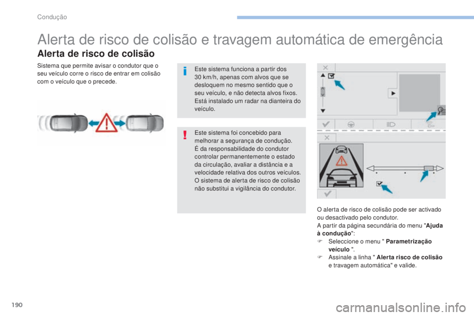 Peugeot 308 2017  Manual do proprietário (in Portuguese) 190
308_pt_Chap06_conduite_ed01-2016
Alerta de risco de colisão e travagem automática de emergência
Alerta de risco de colisão
O alerta de risco de colisão pode ser activado 
ou desactivado pelo 
