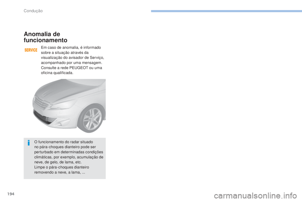 Peugeot 308 2017  Manual do proprietário (in Portuguese) 194
308_pt_Chap06_conduite_ed01-2016
Anomalia de  
funcionamento
Em caso de anomalia, é informado 
sobre a situação através da 
visualização do avisador de Serviço, 
acompanhado por uma mensage