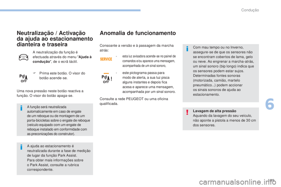 Peugeot 308 2017  Manual do proprietário (in Portuguese) 199
308_pt_Chap06_conduite_ed01-2016
A função será neutralizada 
automaticamente em caso de engate 
de um reboque ou de montagem de um 
porta-bicicletas sobre o engate de reboque 
(veículo equipad