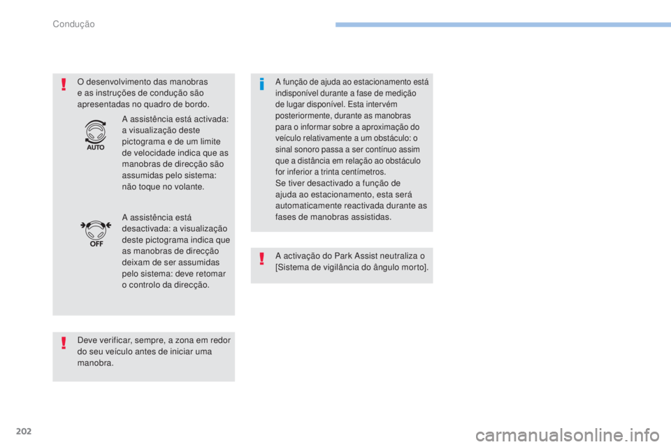 Peugeot 308 2017  Manual do proprietário (in Portuguese) 202
308_pt_Chap06_conduite_ed01-2016
O desenvolvimento das manobras 
e as instruções de condução são 
apresentadas no quadro de bordo.
Deve verificar, sempre, a zona em redor 
do seu veículo ant