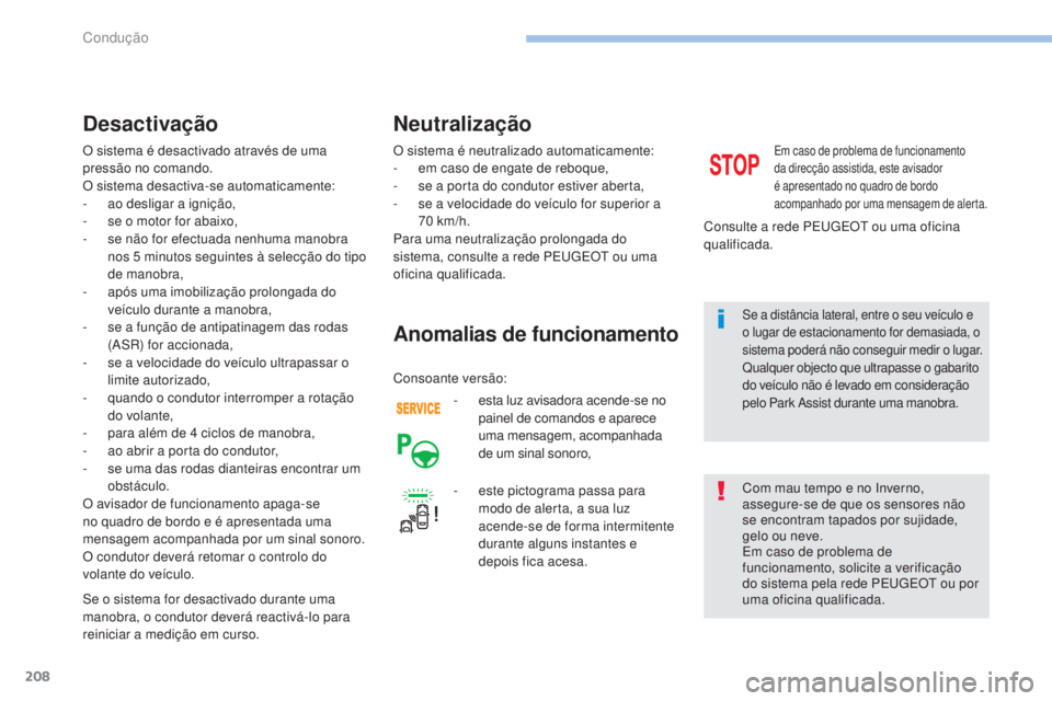 Peugeot 308 2017  Manual do proprietário (in Portuguese) 208
308_pt_Chap06_conduite_ed01-2016
O sistema é desactivado através de uma 
pressão no comando.
O sistema desactiva-se automaticamente:
- 
a
 o desligar a ignição,
-
 
s
 e o motor for abaixo,
-