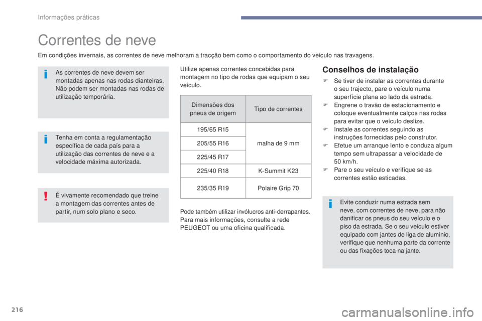 Peugeot 308 2017  Manual do proprietário (in Portuguese) 216
308_pt_Chap07_info-pratiques_ed01-2016
Correntes de neve
Em condições invernais, as correntes de neve melhoram a tracção bem como o comportamento do veículo nas travagens.As correntes de neve
