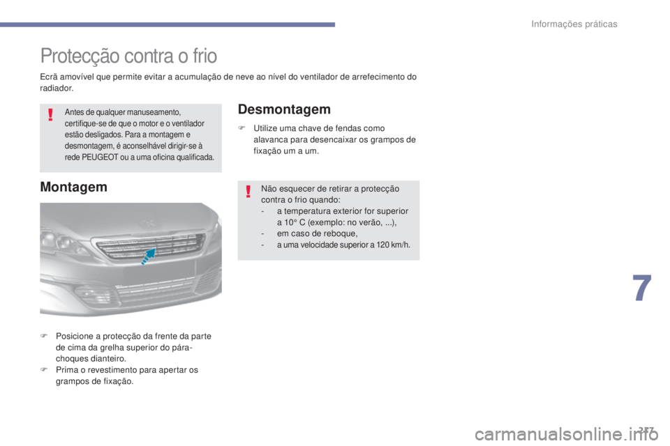 Peugeot 308 2017  Manual do proprietário (in Portuguese) 217
308_pt_Chap07_info-pratiques_ed01-2016
Protecção contra o frio
Antes de qualquer manuseamento, 
certifique-se de que o motor e o ventilador 
estão desligados. Para a montagem e 
desmontagem, é