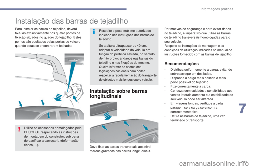 Peugeot 308 2017 Manual do proprietário (in Portuguese) 223
308_pt_Chap07_info-pratiques_ed01-2016
Instalação das barras de tejadilho
Respeite o peso máximo autorizado
indicado nas instruções das barras de
tejadilho.
Para instalar as barras de tejad Peugeot 308 2017 Manual do proprietário (in Portuguese) 223
308_pt_Chap07_info-pratiques_ed01-2016
Instalação das barras de tejadilho
Respeite o peso máximo autorizado
indicado nas instruções das barras de
tejadilho.
Para instalar as barras de tejad