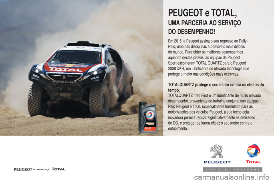 Peugeot 308 2017  Manual do proprietário (in Portuguese) 308_pt_Chap07_info-pratiques_ed01-2016
RECOMENDAÇÃO
PEUGEOT e TOTAL,
UMA PARCERIA AO SERVIÇO
DO DESEMPENHO!
Em 2015, a Peugeot assina o seu regresso ao Rally-
Raid, uma das disciplinas automóveis 