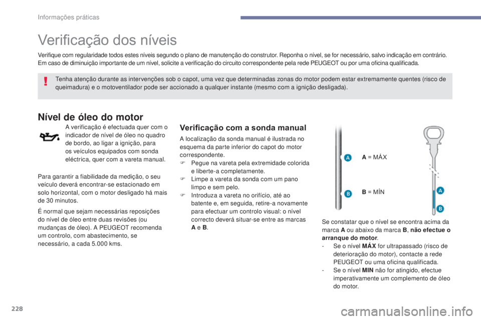 Peugeot 308 2017 Manual do proprietário (in Portuguese) 228
308_pt_Chap07_info-pratiques_ed01-2016
Verificação dos níveis
tenha atenção durante as intervenções sob o capot, uma vez que determinadas zonas do motor podem estar extremamente quentes (ri Peugeot 308 2017 Manual do proprietário (in Portuguese) 228
308_pt_Chap07_info-pratiques_ed01-2016
Verificação dos níveis
tenha atenção durante as intervenções sob o capot, uma vez que determinadas zonas do motor podem estar extremamente quentes (ri