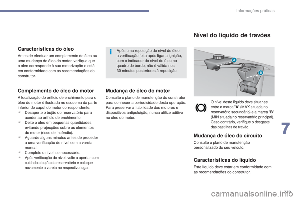 Peugeot 308 2017 Manual do proprietário (in Portuguese) 229
308_pt_Chap07_info-pratiques_ed01-2016
Características do óleo
Antes de efectuar um complemento de óleo ou
uma mudança de óleo do motor, ver fique que
o óleo corresponde à sua motorizaç Peugeot 308 2017 Manual do proprietário (in Portuguese) 229
308_pt_Chap07_info-pratiques_ed01-2016
Características do óleo
Antes de efectuar um complemento de óleo ou
uma mudança de óleo do motor, ver fique que
o óleo corresponde à sua motorizaç