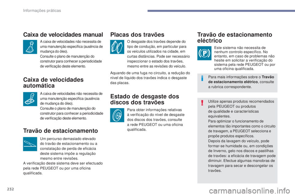 Peugeot 308 2017 Manual do proprietário (in Portuguese) 232
308_pt_Chap07_info-pratiques_ed01-2016
Caixa de velocidades manual
A caixa de velocidades não necessita de
uma manutenção específica (ausência de
mudança do óleo).
Consulte o plano de man Peugeot 308 2017 Manual do proprietário (in Portuguese) 232
308_pt_Chap07_info-pratiques_ed01-2016
Caixa de velocidades manual
A caixa de velocidades não necessita de
uma manutenção específica (ausência de
mudança do óleo).
Consulte o plano de man