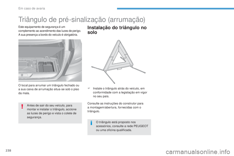 Peugeot 308 2017  Manual do proprietário (in Portuguese) 238
308_pt_Chap08_En-cas-de-panne_ed01-2016
triângulo de pré-sinalização (arrumação)
Antes de sair do seu veículo, para 
montar e instalar o triângulo, accione 
as luzes de perigo e vista o co