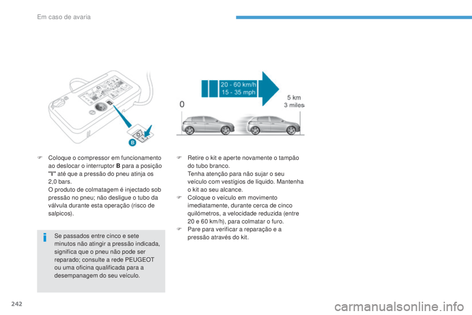 Peugeot 308 2017  Manual do proprietário (in Portuguese) 242
308_pt_Chap08_En-cas-de-panne_ed01-2016
Se passados entre cinco e sete 
minutos não atingir a pressão indicada, 
significa que o pneu não pode ser 
reparado; consulte a rede PE
u
g
E
 O
t
  
ou