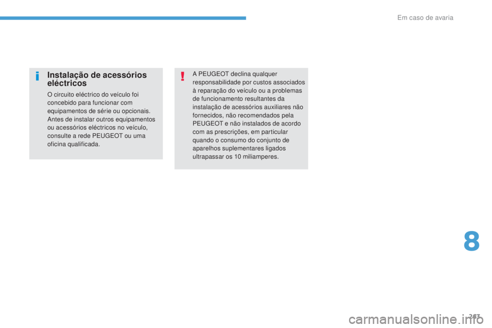 Peugeot 308 2017  Manual do proprietário (in Portuguese) 263
308_pt_Chap08_En-cas-de-panne_ed01-2016
A PEugEOt declina qualquer 
responsabilidade por custos associados 
à reparação do veículo ou a problemas 
de funcionamento resultantes da 
instalação
