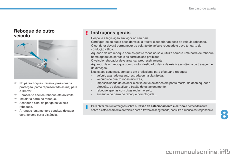 Peugeot 308 2017  Manual do proprietário (in Portuguese) 273
308_pt_Chap08_En-cas-de-panne_ed01-2016
Instruções gerais
Respeite a legislação em vigor no seu país.
Certifique-se de que o peso do veículo tractor é superior ao peso do veículo rebocado.