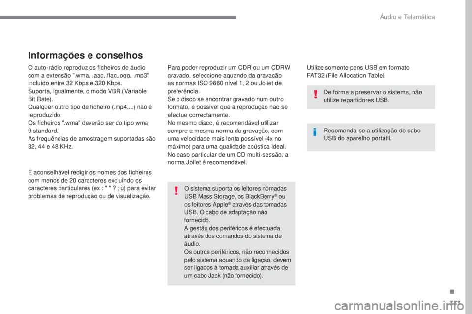 Peugeot 308 2017  Manual do proprietário (in Portuguese) 313
308_pt_Chap10b_SMEgplus_ed01-2016
O auto-rádio reproduz os ficheiros de áudio 
com a extensão ".wma, .aac,.flac,.ogg, .mp3" 
incluído entre 32  Kbps e 320   Kbps.
Suporta, igualmente, 