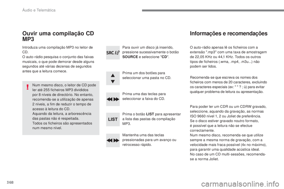 Peugeot 308 2017  Manual do proprietário (in Portuguese) 368
308_pt_Chap10c_RD45_ed01-2016
O auto-rádio apenas lê os ficheiros com a 
extensão ".mp3" com uma taxa de amostragem 
de 22,05  KHz ou 44,1   KHz.  t
o
 dos os outros 
tipos de ficheiros