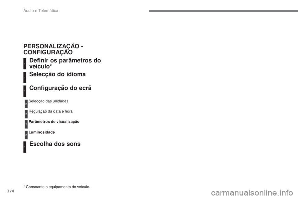 Peugeot 308 2017  Manual do proprietário (in Portuguese) 374
308_pt_Chap10c_RD45_ed01-2016
Definir os parâmetros do 
veículo*
Escolha dos sons Selecção do idioma
Configuração do ecrã
* Consoante o equipamento do veículo.Selecção das unidades
Regul